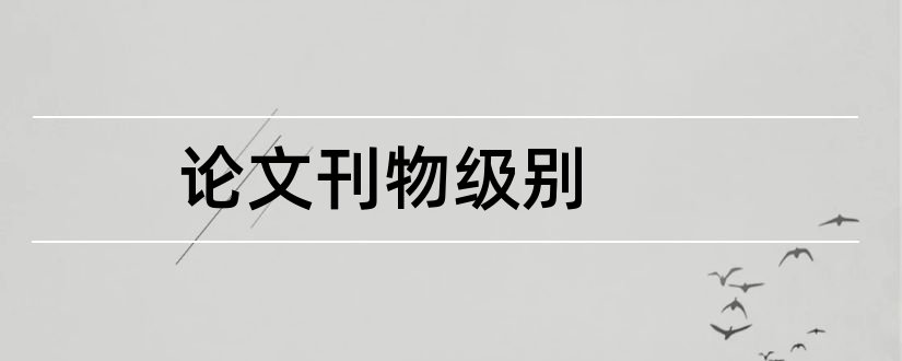 论文刊物级别和论文发表刊物级别