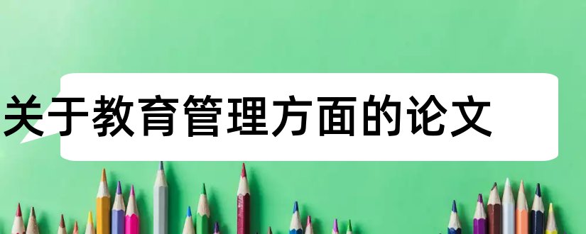 关于教育管理方面的论文和教育管理方面的论文