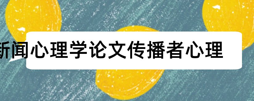 新闻心理学论文传播者心理和新闻心理学论文