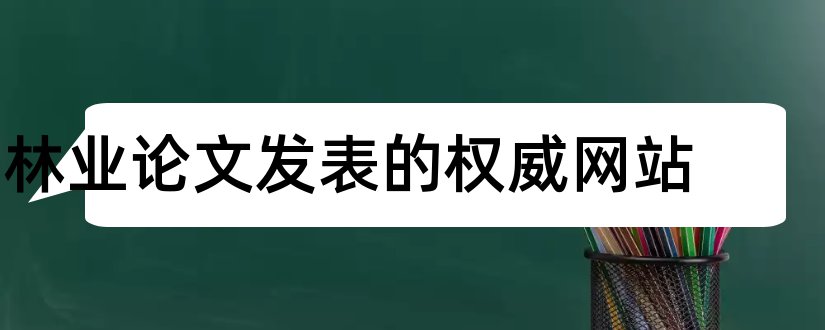 林业论文发表的权威网站和林业论文发表