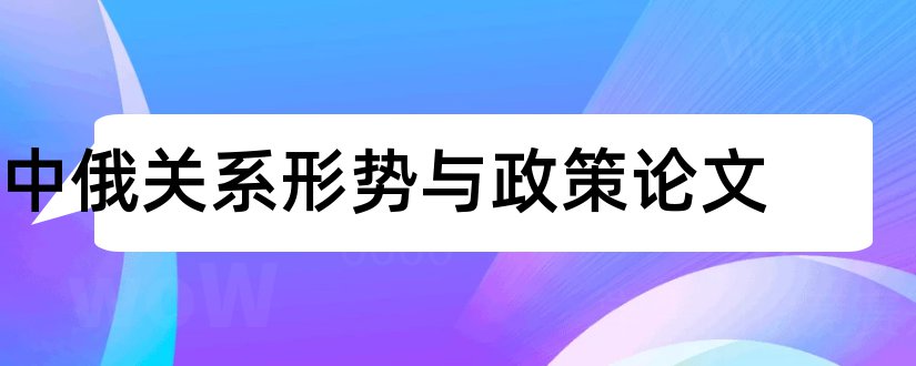 中俄关系形势与政策论文和当前论文范文经济形势论文