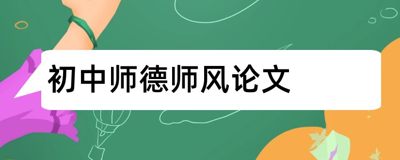 初中师德师风论文和初中教师师德师风论文