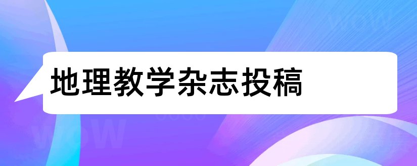 地理教学杂志投稿和地理教学杂志投稿系统