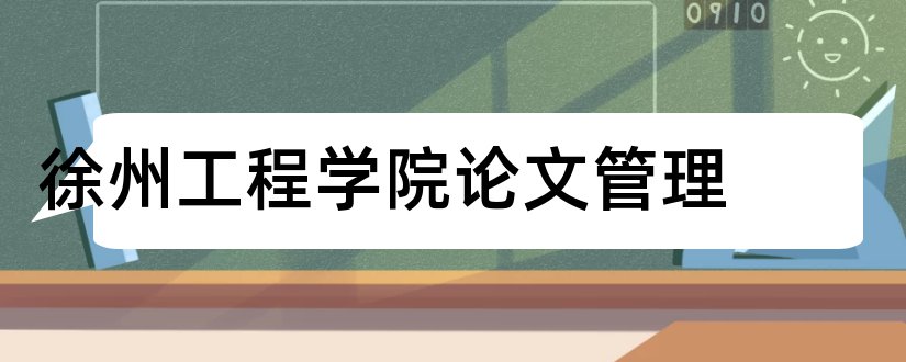 徐州工程学院论文管理和徐州工程学院论文系统