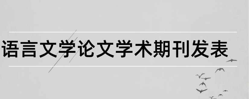 汉语言文学论文学术期刊发表和汉语言文学学术期刊