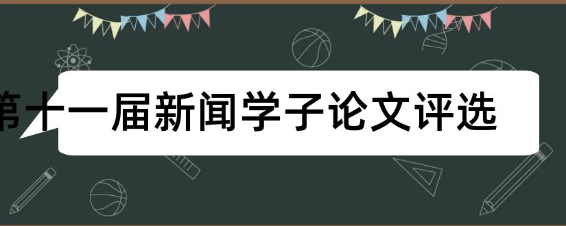 第十一届新闻学子论文评选和论文范文新闻学子论文