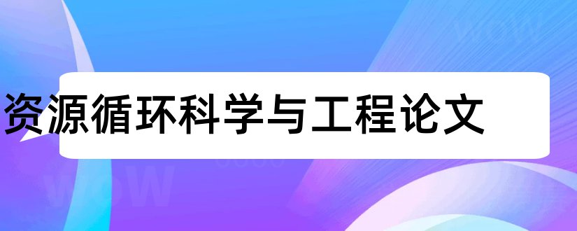 资源循环科学与工程论文和资源科学论文格式