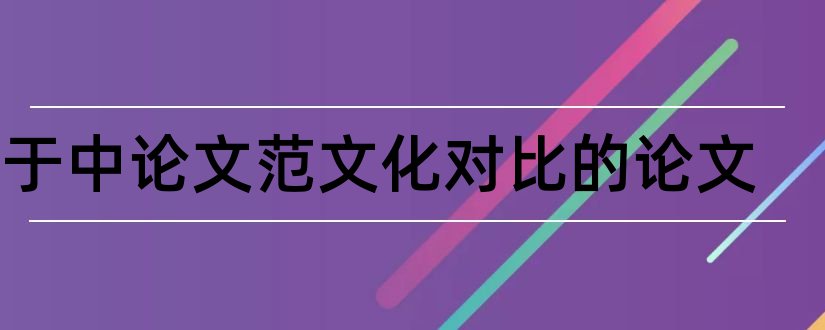 关于中论文范文化对比的论文和中论文范文化对比论文