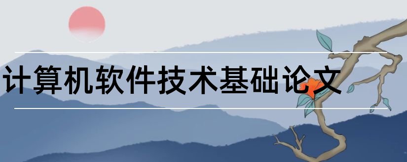 计算机软件技术基础论文和软件技术基础论文