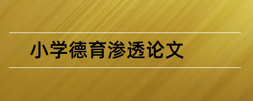 小学德育渗透论文和小学德育论文