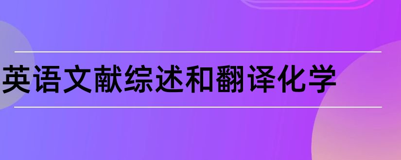 英语文献综述和翻译化学和化学文献综述范文