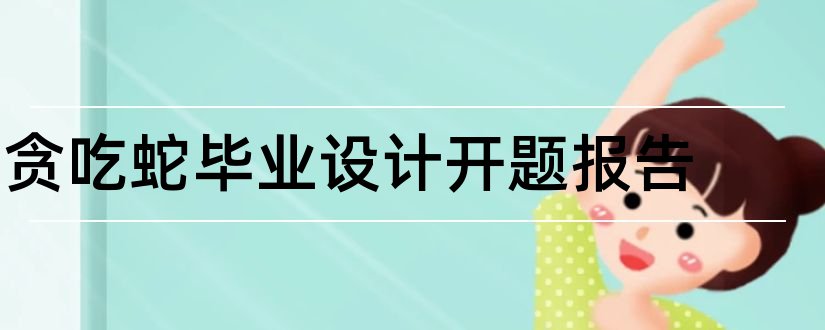 贪吃蛇毕业设计开题报告和贪吃蛇开题报告