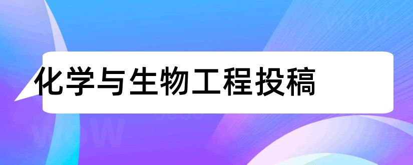 化学与生物工程投稿和化学与生物工程杂志