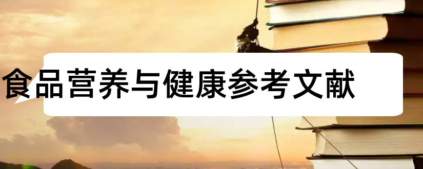 食品营养与健康参考文献和食品营养学参考文献