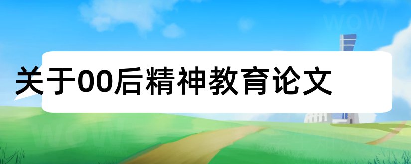 关于00后精神教育论文和班主任论文发表