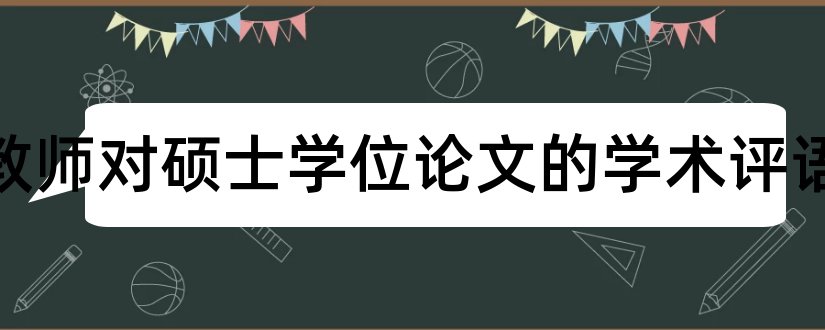 指导教师对硕士学位论文的学术评语和论文查重