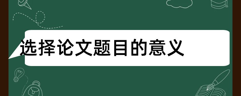 选择论文题目的意义和论文题目的意义