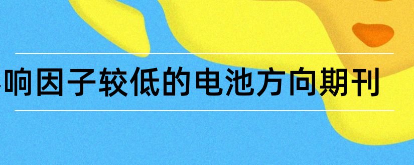 影响因子较低的电池方向期刊和期刊的影响因子