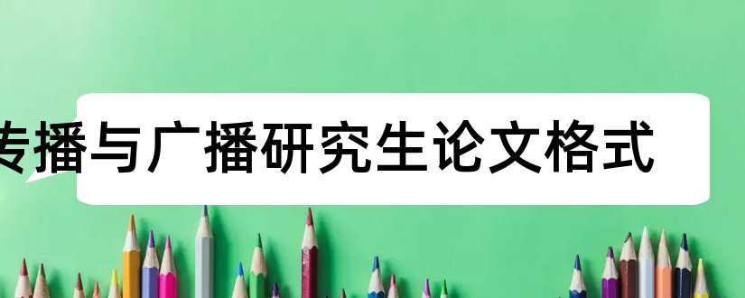 传播与广播研究生论文格式和研究生毕业论文格式