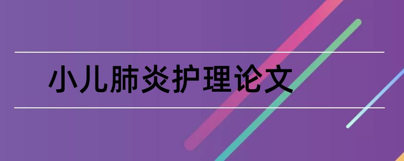 小儿肺炎护理论文和关于小儿肺炎的论文