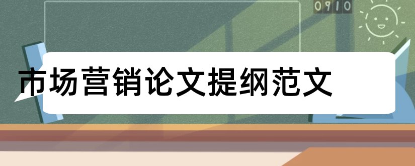 市场营销论文提纲范文和论文提纲范文样本