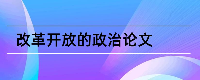 改革开放的政治论文和论文范文政治体制改革论文