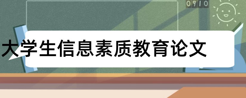 大学生信息素质教育论文和大学生素质论文