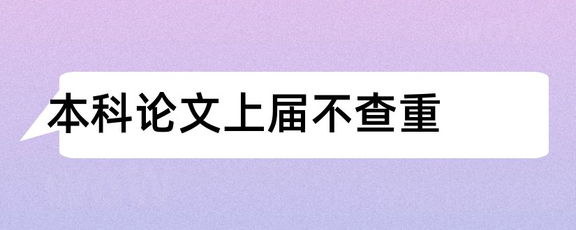 本科论文上届不查重和毕业论文可以抄上届的