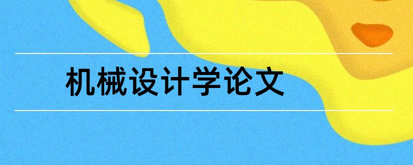 机械设计学论文和机械设计学课程论文