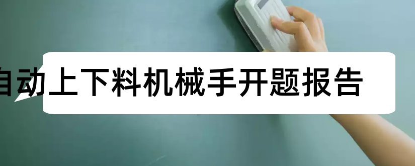 自动上下料机械手开题报告和上下料机械手开题报告