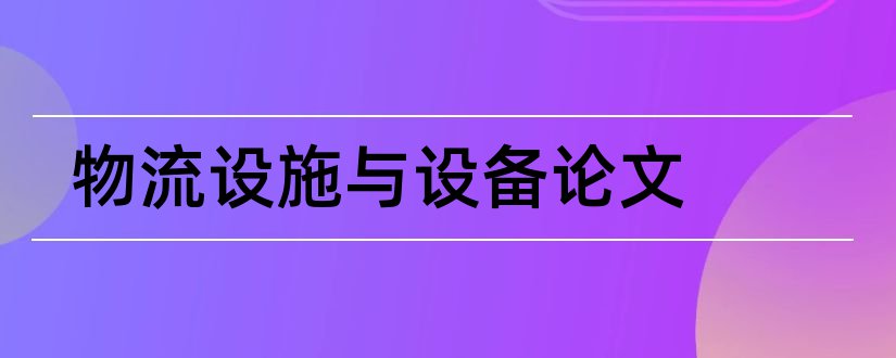 物流设施与设备论文和顺丰物流设施设备论文