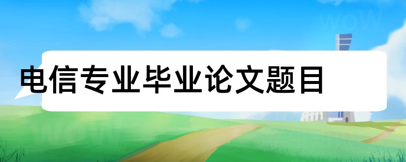 电信专业毕业论文题目和电信专业毕业设计题目