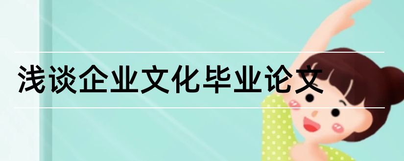 浅谈企业文化毕业论文和浅谈企业文化论文