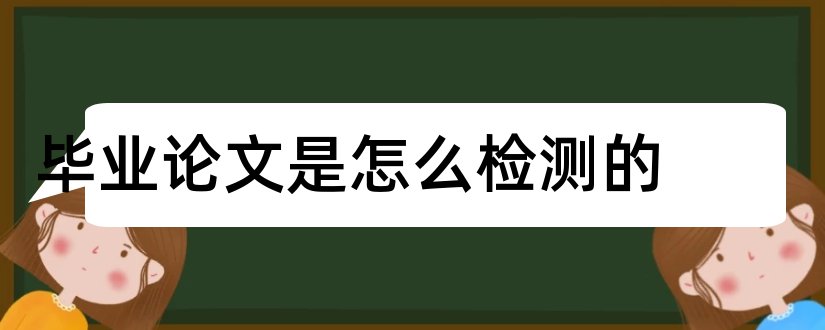 毕业论文是怎么检测的和毕业论文重复率检测