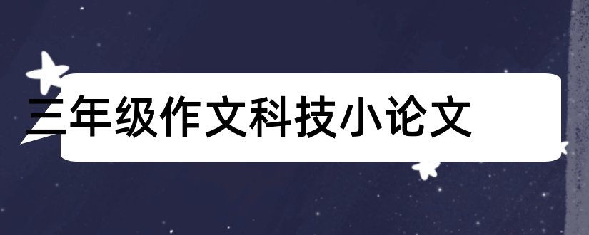 三年级作文科技小论文和小学三年级科技小论文