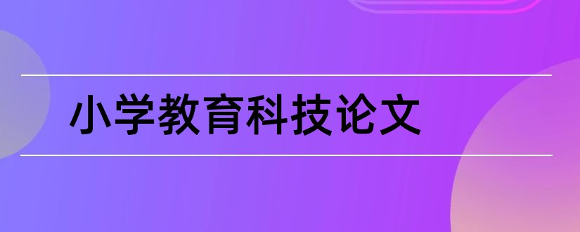 小学教育科技论文和小学教育教学论文