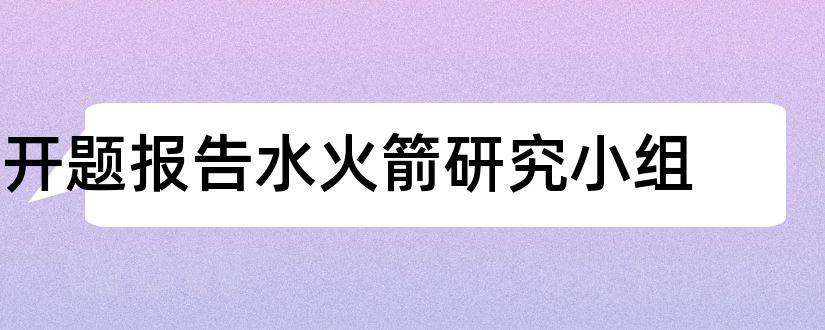 开题报告水火箭研究小组和开题报告考核小组意见