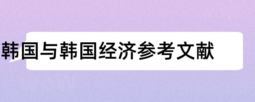 韩国与韩国经济参考文献和论文查重