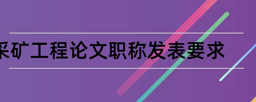 采矿工程论文职称发表要求和采矿工程师职称论文