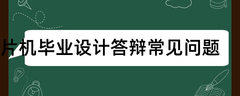 单片机毕业设计答辩常见问题和单片机毕业论文