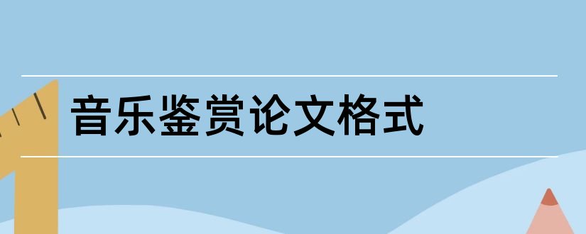 音乐鉴赏论文格式和音乐鉴赏论文