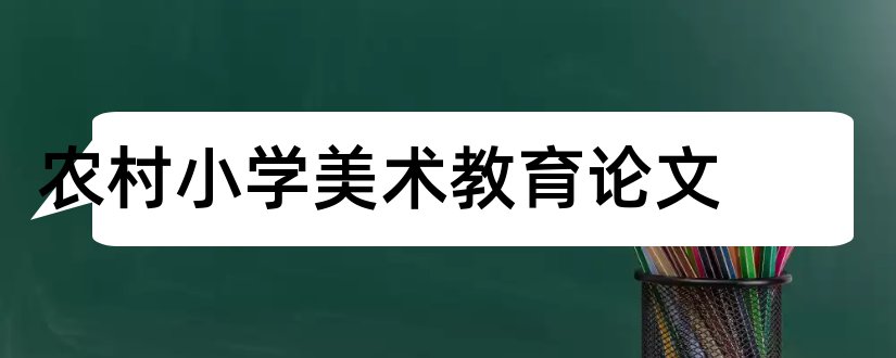 农村小学美术教育论文和农村小学美术教学论文