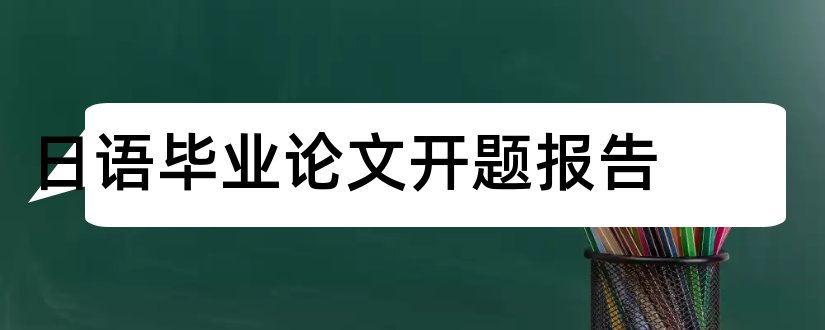 日语毕业论文开题报告和日语论文开题报告