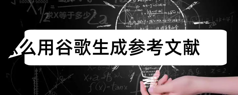 怎么用谷歌生成参考文献和谷歌学术生成参考文献