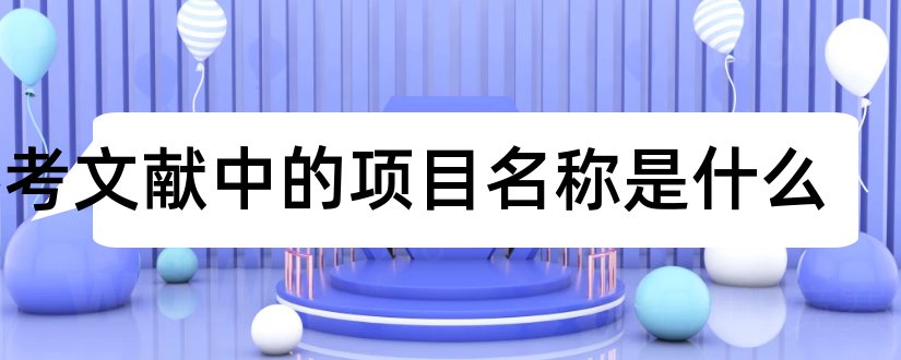 参考文献中的项目名称是什么和参考文献杂志名称缩写