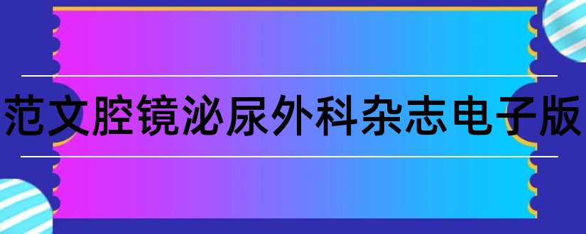 论文范文腔镜泌尿外科杂志电子版和艺术与设计杂志