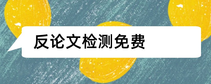 反论文检测免费和论文反抄袭在线检测