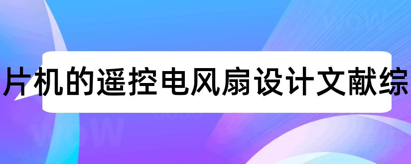 基于单片机的遥控电风扇设计文献综述和单片机文献综述