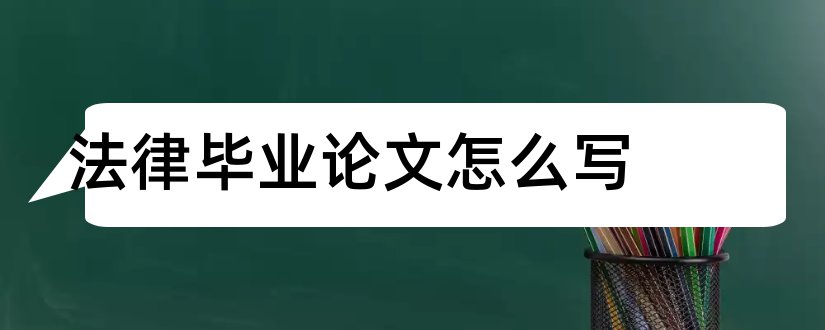 法律毕业论文怎么写和法律专业毕业论文