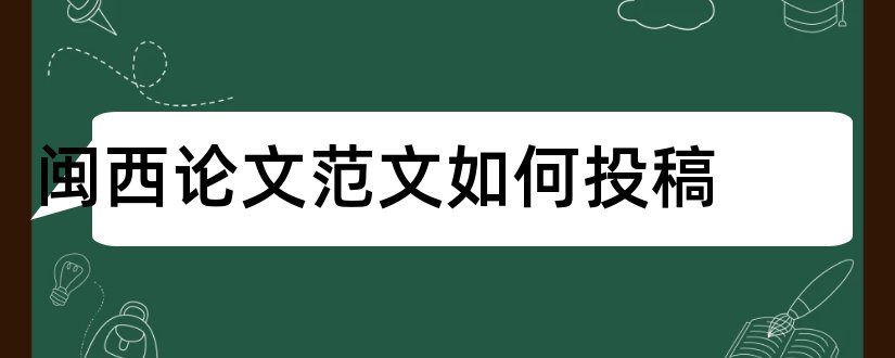 闽西论文范文如何投稿和闽西论文范文投稿邮箱